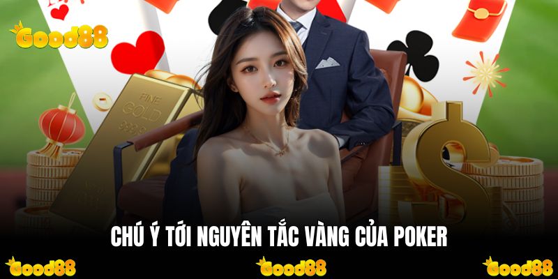 Chú ý tới nguyên tắc vàng của Poker