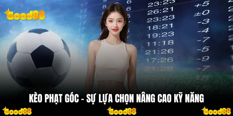 Kèo phạt góc - Sự lựa chọn nâng cao kỹ năng