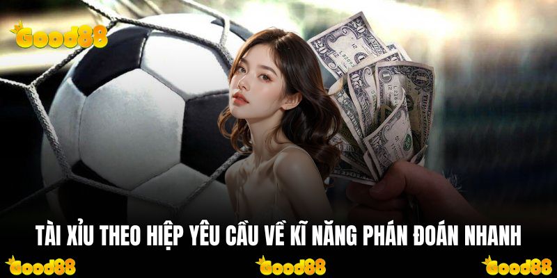 Tài Xỉu theo hiệp yêu cầu về kĩ năng phán đoán nhanh
