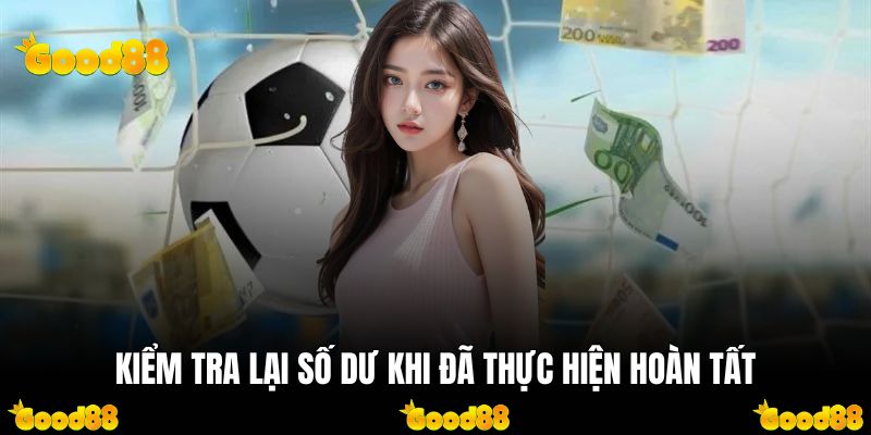 Kiểm tra lại số dư khi đã thực hiện hoàn tất
